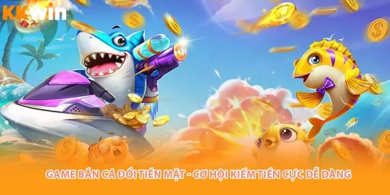 Game bắn cá đổi tiền mặt